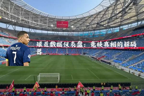 球员数据仪表盘：竞技真相的解码器