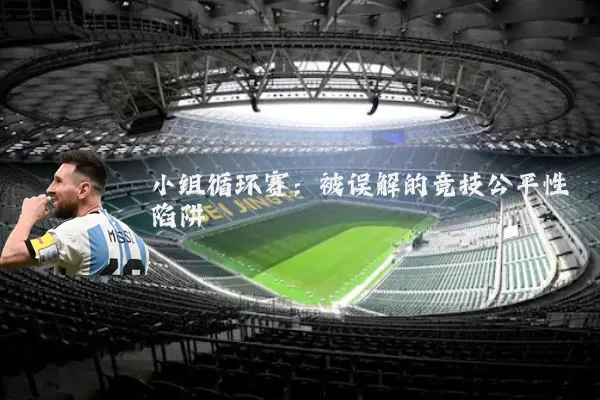 小组循环赛：被误解的竞技公平性陷阱