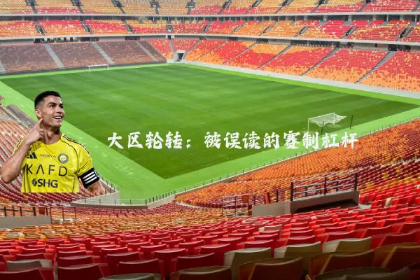 大区轮转：被误读的赛制杠杆