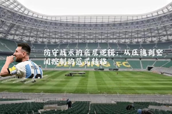 防守战术的底层逻辑：从压迫到空间控制的范式转移